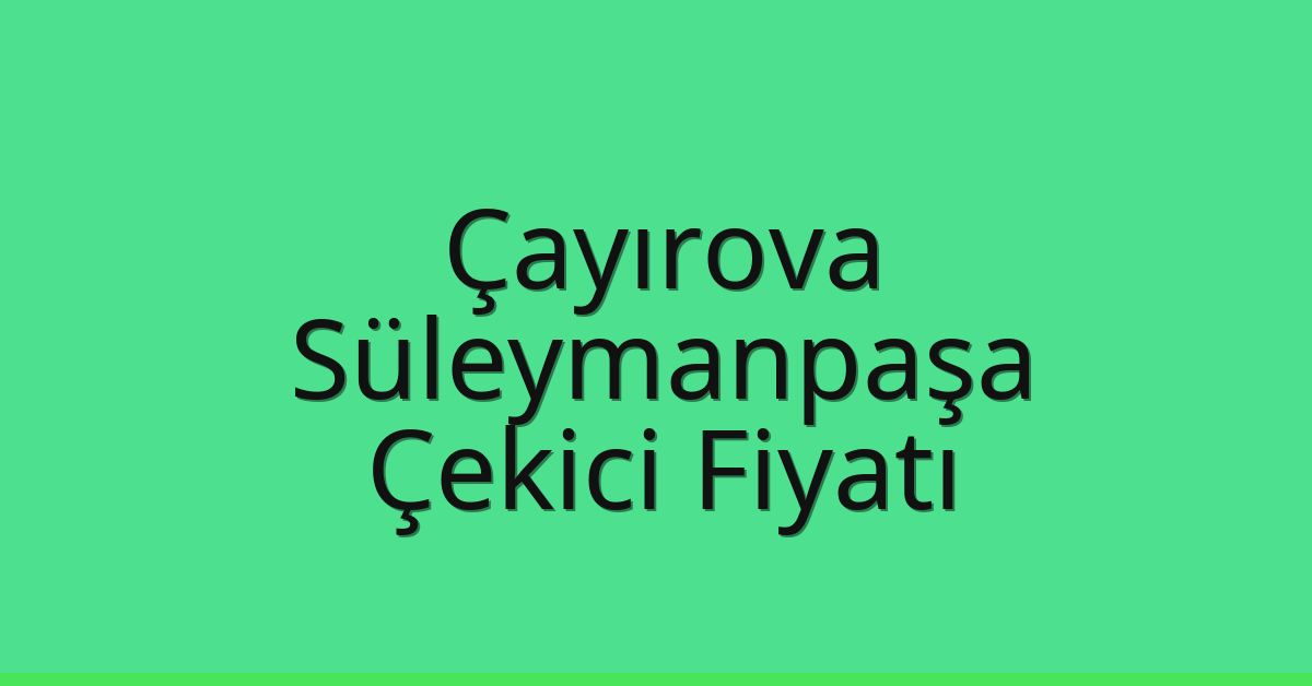 Çayırova Çekici Fiyatı – Süleymanpaşa Oto Kurtarıcı Ücreti