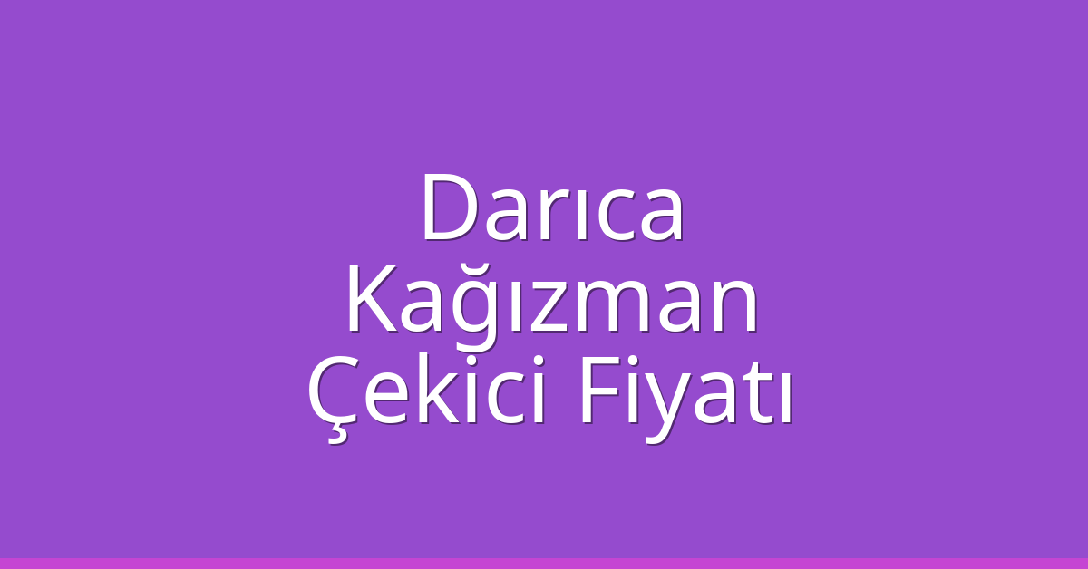 Darıca Çekici Fiyatı – Kağızman Oto Kurtarıcı Ücreti