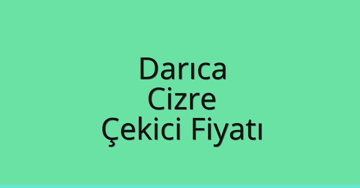 Darıca Çekici Fiyatı – Cizre Oto Kurtarıcı Ücreti