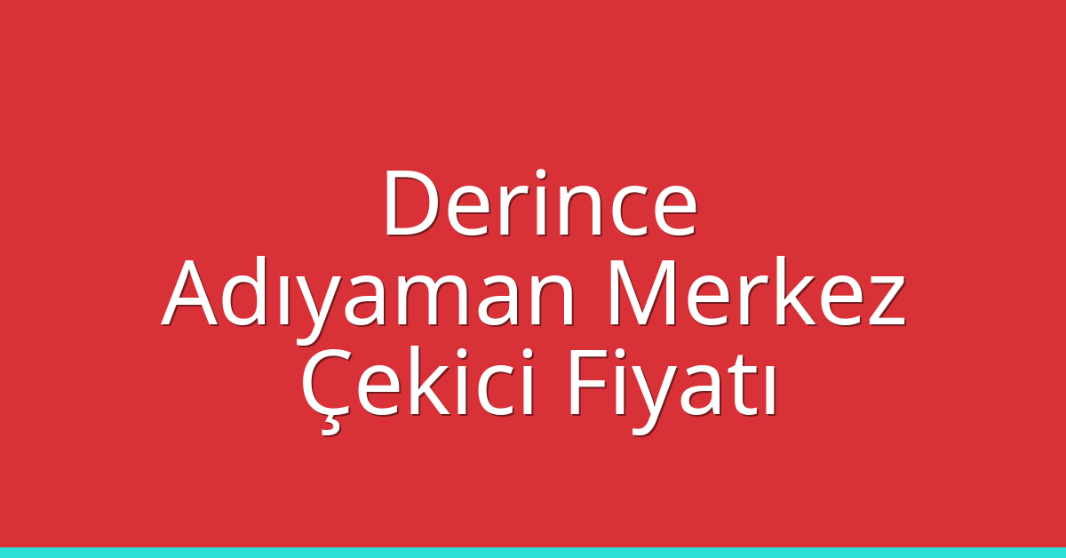 Derince Çekici Fiyatı – Adıyaman Merkez Oto Kurtarıcı Ücreti