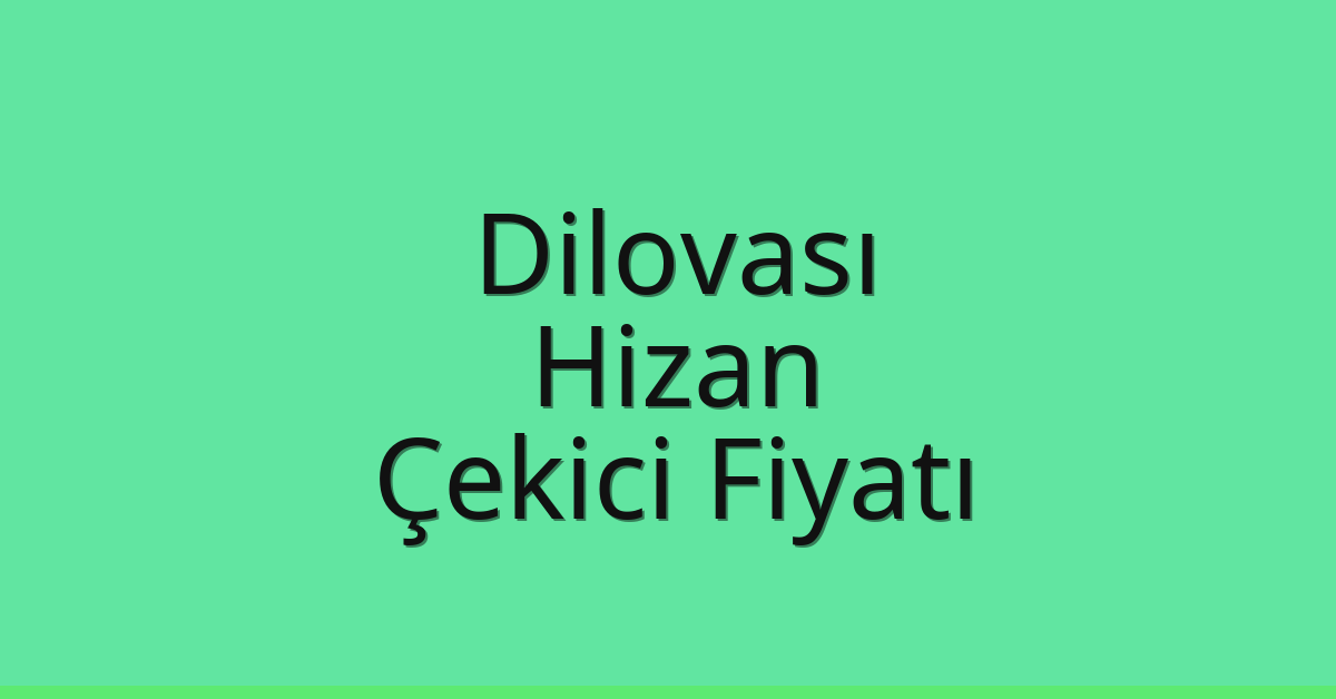 Dilovası Çekici Fiyatı – Hizan Oto Kurtarıcı Ücreti