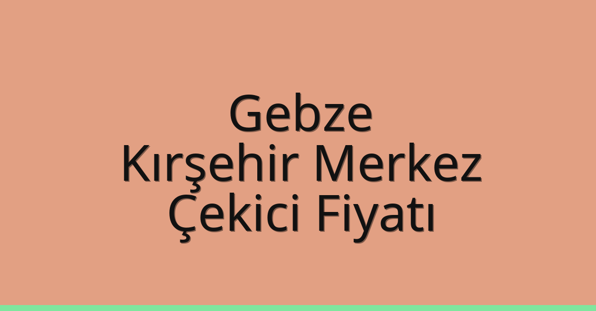 Gebze Çekici Fiyatı – Kırşehir Merkez Oto Kurtarıcı Ücreti