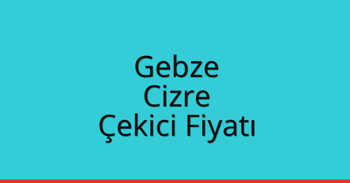 Gebze Çekici Fiyatı – Cizre Oto Kurtarıcı Ücreti