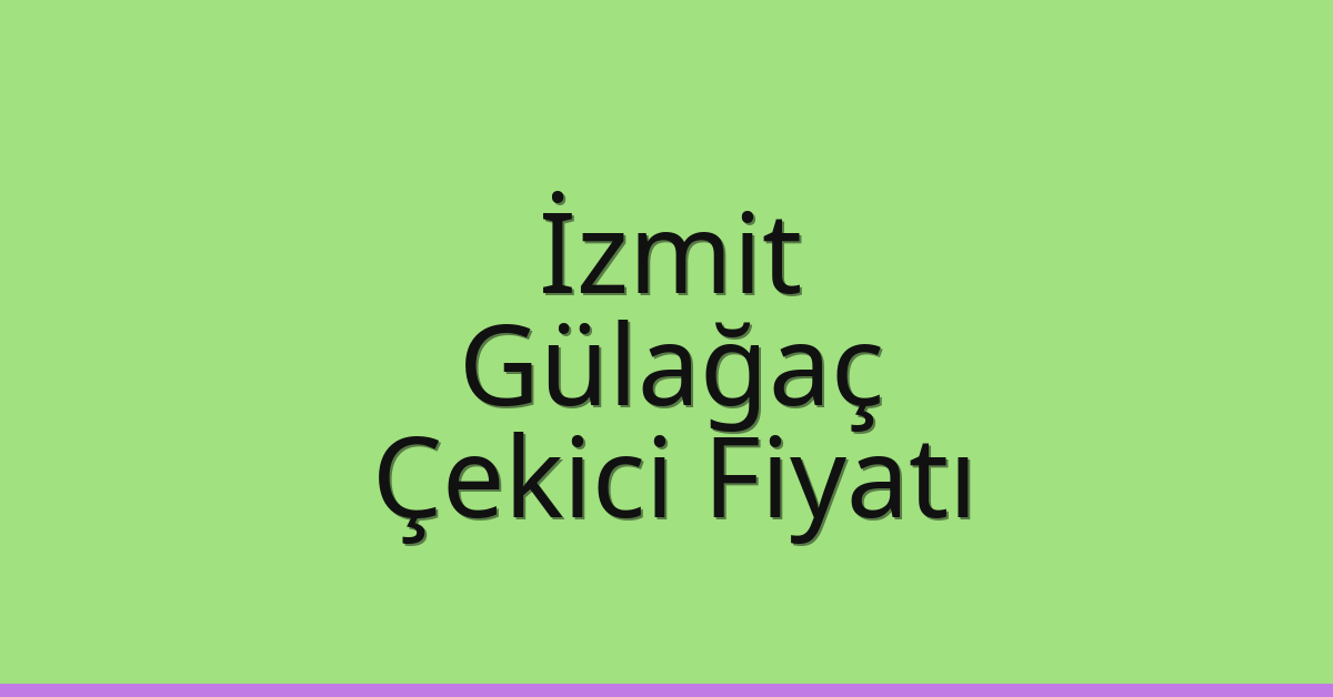 İzmit Çekici Fiyatı – Gülağaç Oto Kurtarıcı Ücreti