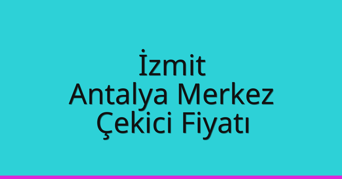 İzmit Çekici Fiyatı – Antalya Merkez Oto Kurtarıcı Ücreti