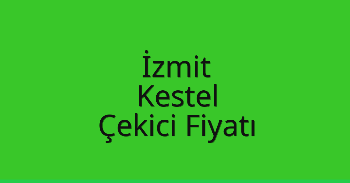 İzmit Çekici Fiyatı – Kestel Oto Kurtarıcı Ücreti