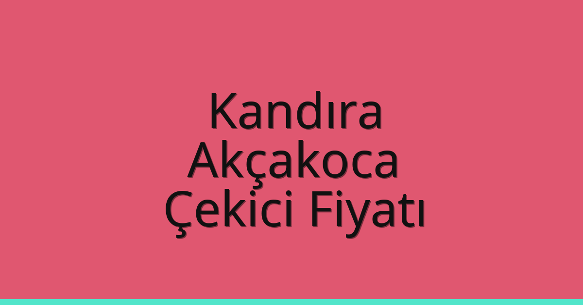 Kandıra Çekici Fiyatı – Akçakoca Oto Kurtarıcı Ücreti