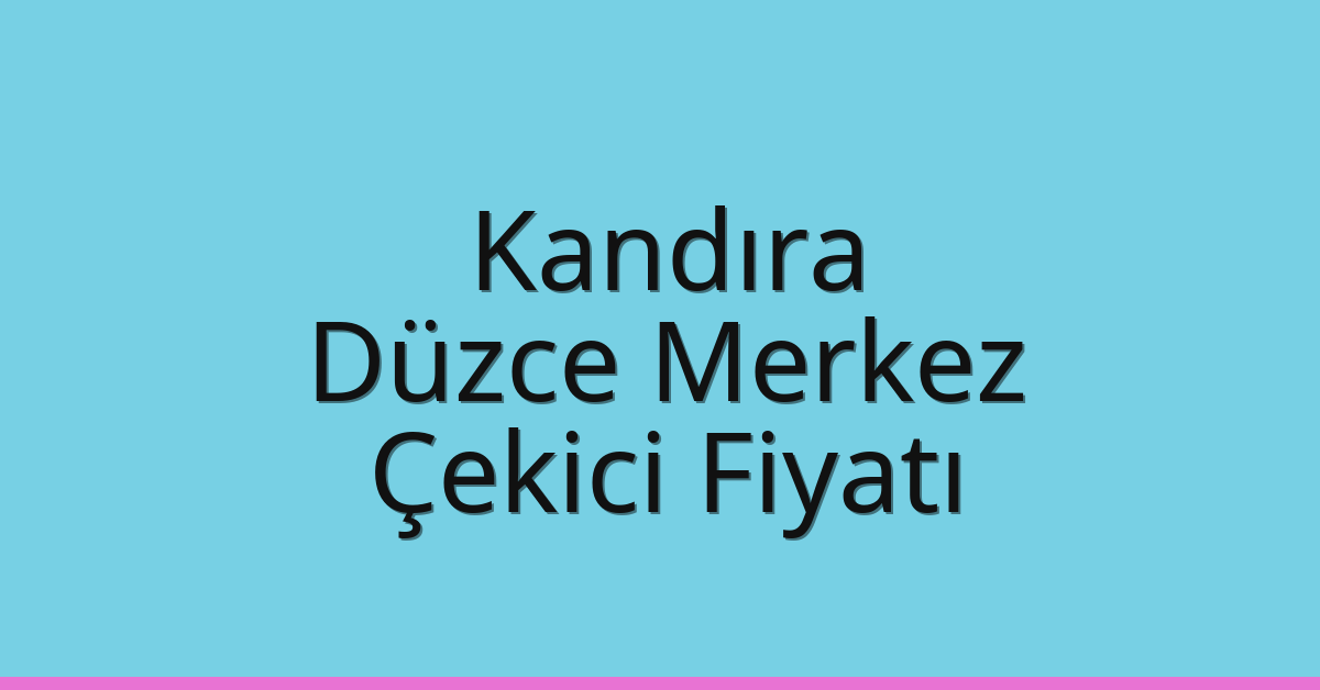 Kandıra Çekici Fiyatı – Düzce Merkez Oto Kurtarıcı Ücreti
