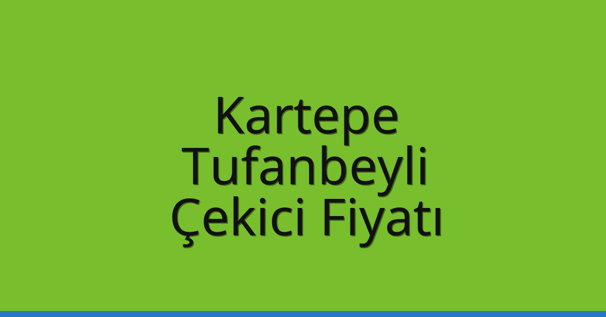 Kartepe Çekici Fiyatı – Tufanbeyli Oto Kurtarıcı Ücreti