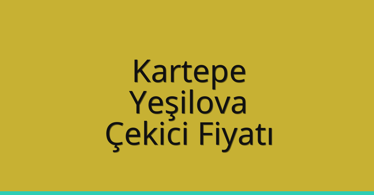 Kartepe Çekici Fiyatı – Yeşilova Oto Kurtarıcı Ücreti