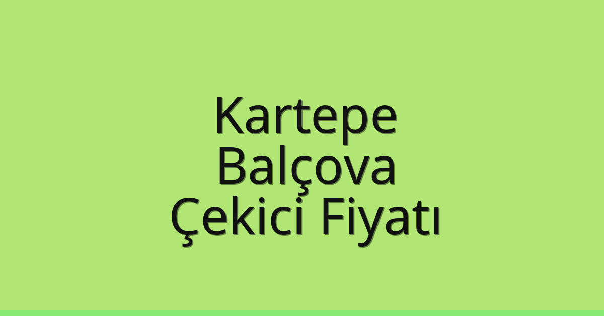 Kartepe Çekici Fiyatı – Balçova Oto Kurtarıcı Ücreti