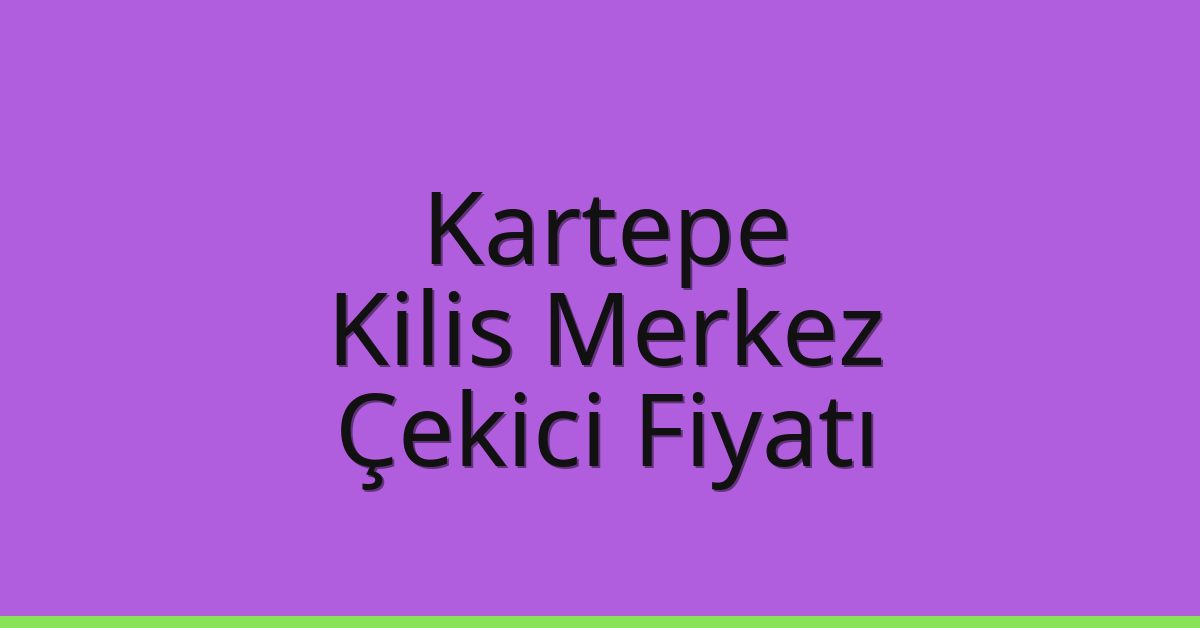 Kartepe Çekici Fiyatı – Kilis Merkez Oto Kurtarıcı Ücreti
