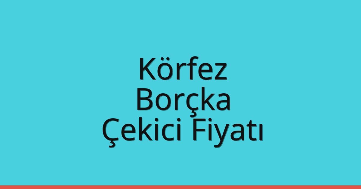 Körfez Çekici Fiyatı – Borçka Oto Kurtarıcı Ücreti