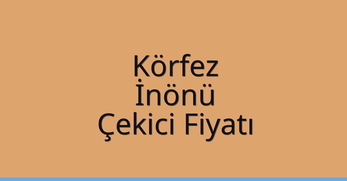 Körfez Çekici Fiyatı – İnönü Oto Kurtarıcı Ücreti