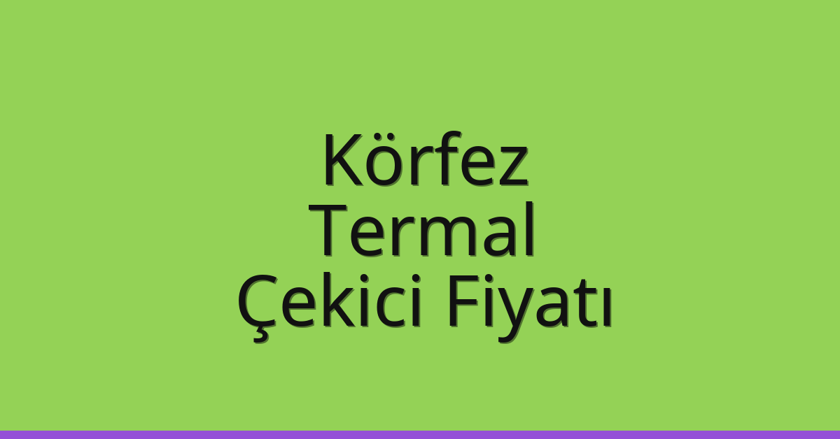 Körfez Çekici Fiyatı – Termal Oto Kurtarıcı Ücreti