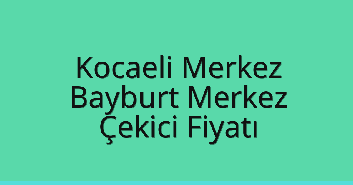 Kocaeli Merkez Çekici Fiyatı – Bayburt Merkez Oto Kurtarıcı Ücreti