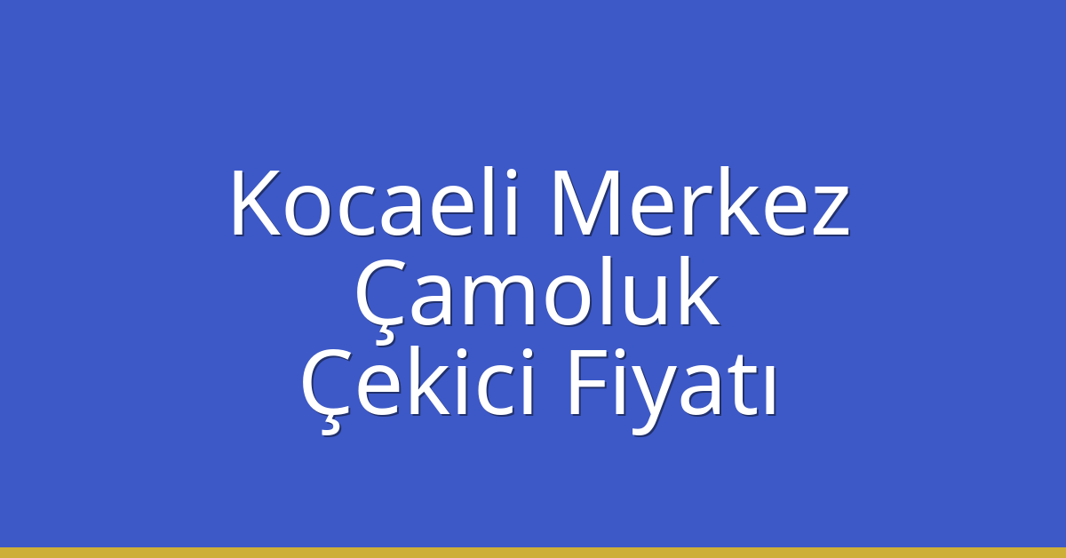Kocaeli Merkez Çekici Fiyatı – Çamoluk Oto Kurtarıcı Ücreti