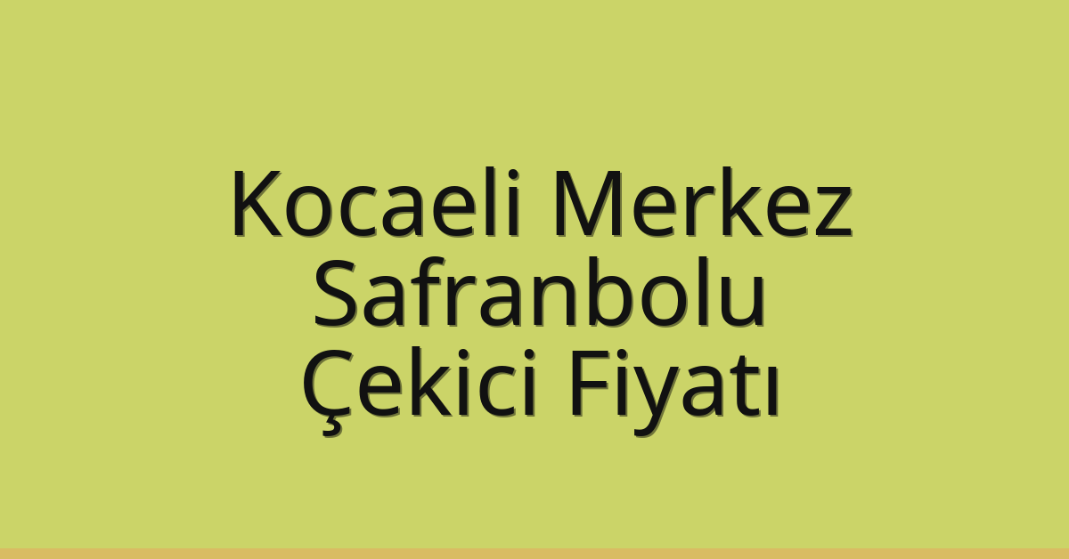 Kocaeli Merkez Çekici Fiyatı – Safranbolu Oto Kurtarıcı Ücreti