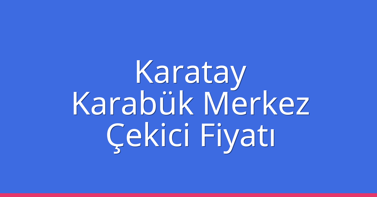 Karatay Çekici Fiyatı – Karabük Merkez Oto Kurtarıcı Ücreti Karatay Çekici Fiyatı – Karabük Merkez Oto Kurtarıcı Ücreti