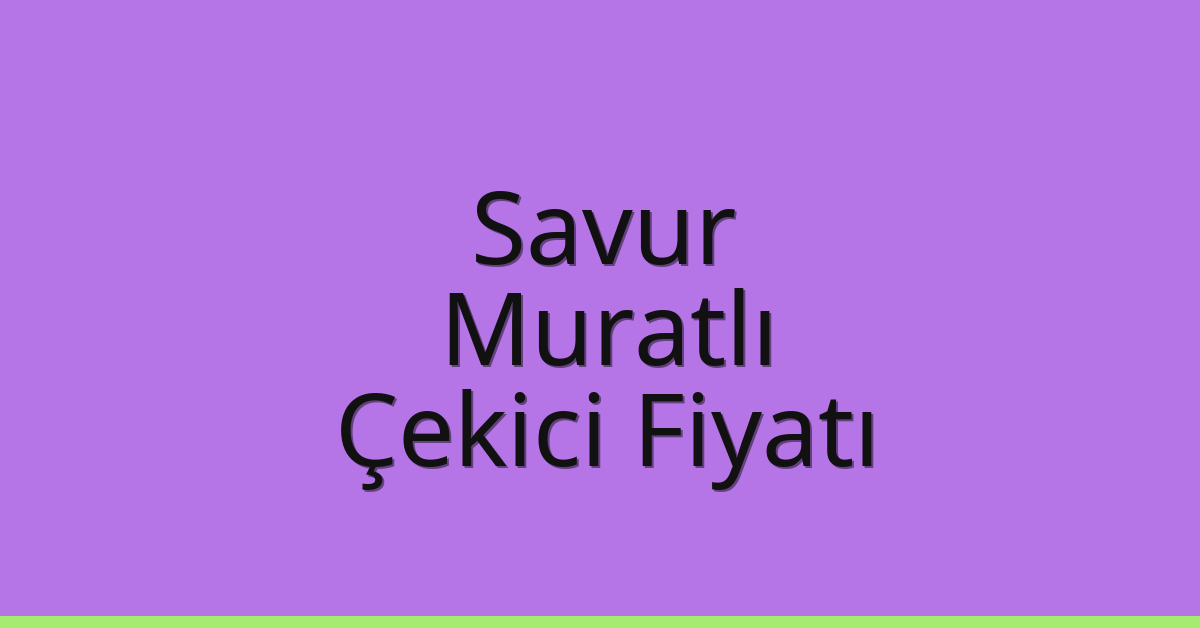 Savur Çekici Fiyatı – Muratlı Oto Kurtarıcı Ücreti