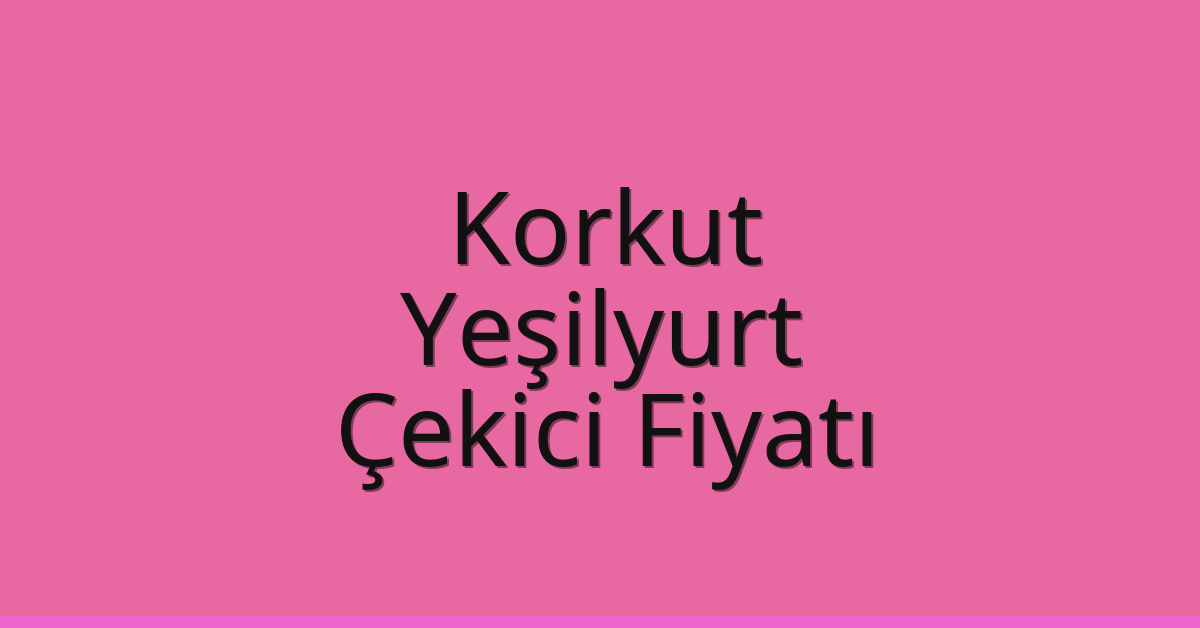 Korkut Çekici Fiyatı – Yeşilyurt Oto Kurtarıcı Ücreti