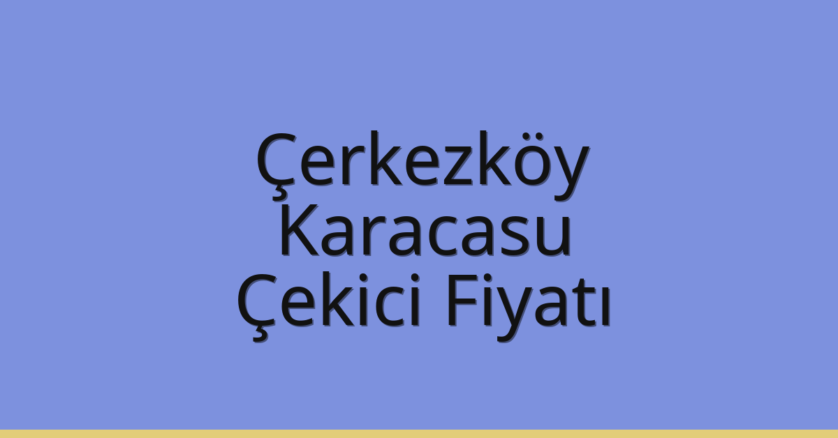 Çerkezköy Çekici Fiyatı – Karacasu Oto Kurtarıcı Ücreti