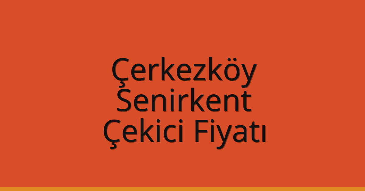 Çerkezköy Çekici Fiyatı – Senirkent Oto Kurtarıcı Ücreti