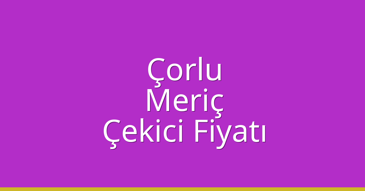 Çorlu Çekici Fiyatı - Meriç Oto Kurtarıcı Ücreti Çorlu Çekici Fiyatı – Meriç Oto Kurtarıcı Ücreti