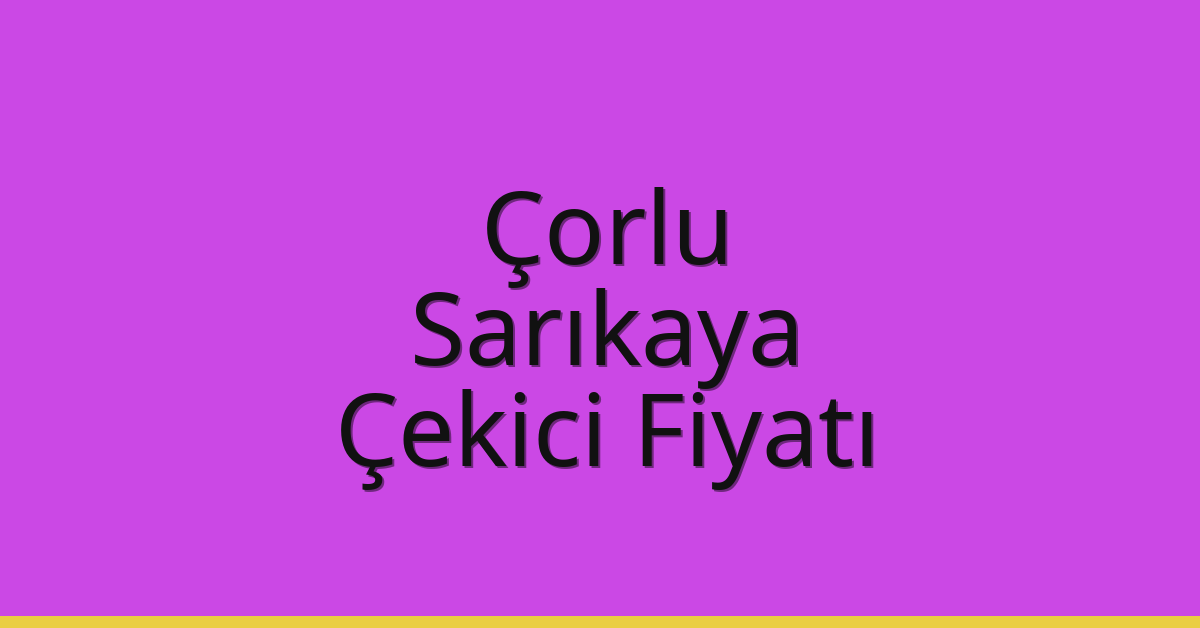 Çorlu Çekici Fiyatı – Sarıkaya Oto Kurtarıcı Ücreti