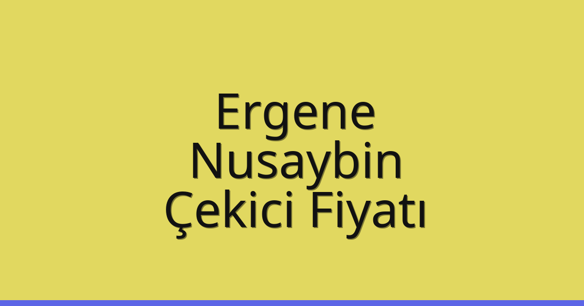Ergene Çekici Fiyatı – Nusaybin Oto Kurtarıcı Ücreti