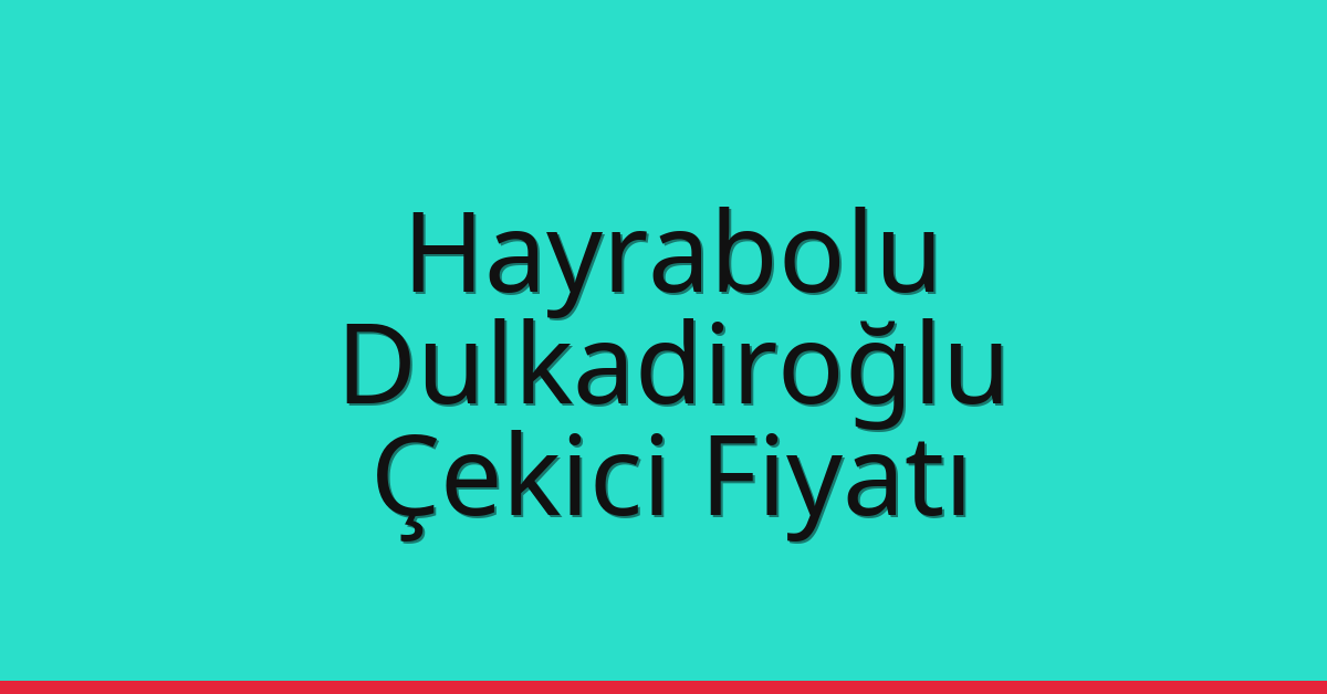 Hayrabolu Çekici Fiyatı – Dulkadiroğlu Oto Kurtarıcı Ücreti