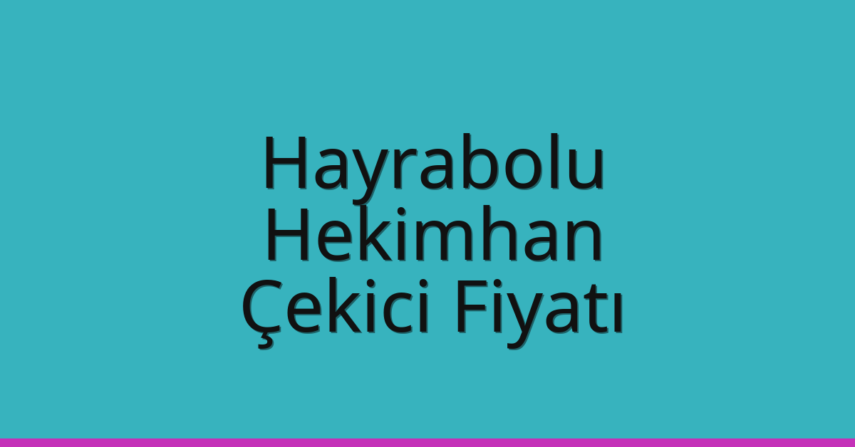 Hayrabolu Çekici Fiyatı – Hekimhan Oto Kurtarıcı Ücreti