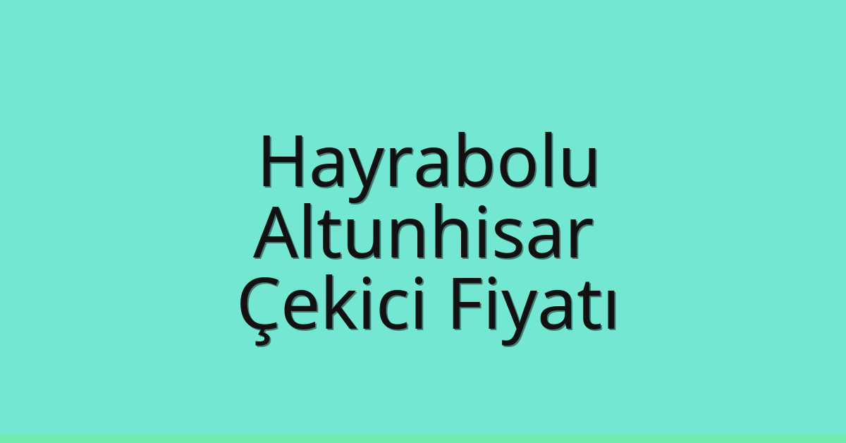 Hayrabolu Çekici Fiyatı – Altunhisar Oto Kurtarıcı Ücreti