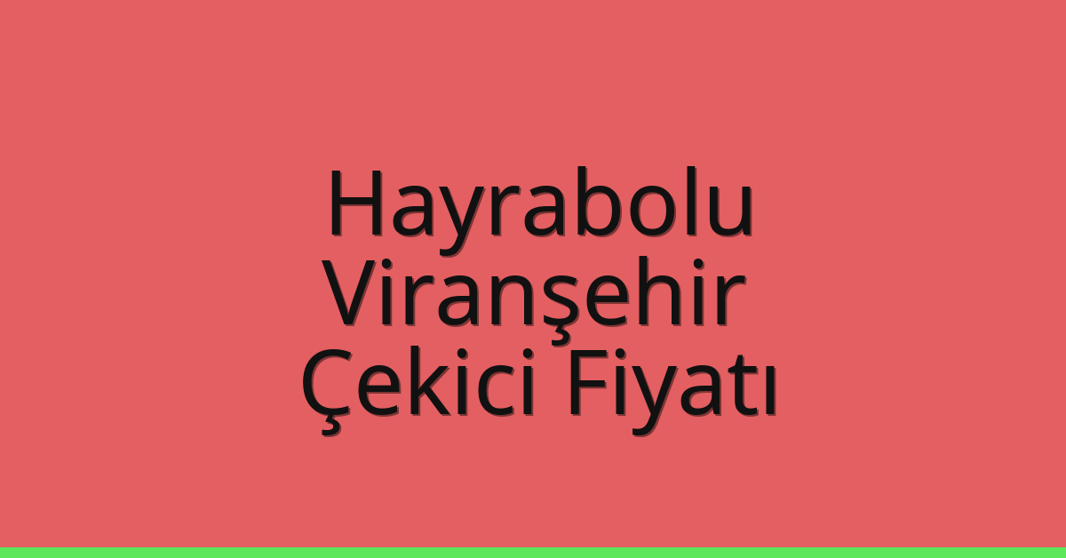 Hayrabolu Çekici Fiyatı – Viranşehir Oto Kurtarıcı Ücreti