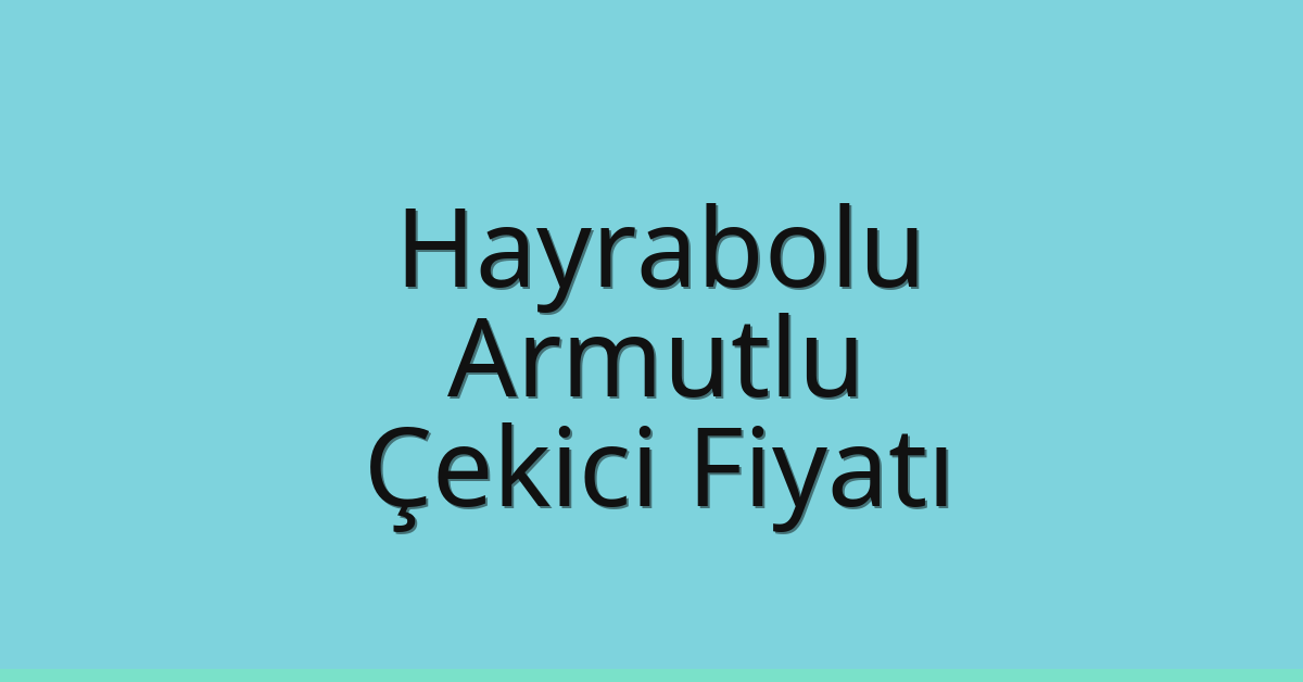 Hayrabolu Çekici Fiyatı – Armutlu Oto Kurtarıcı Ücreti