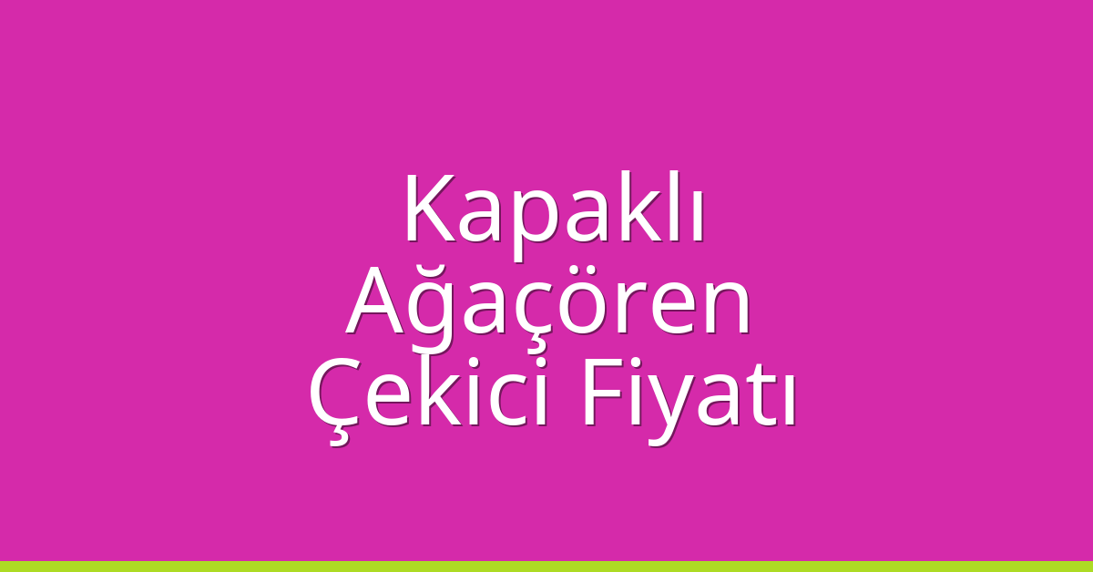Kapaklı Çekici Fiyatı – Ağaçören Oto Kurtarıcı Ücreti