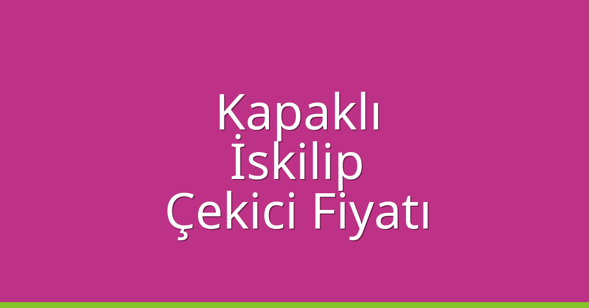 Kapaklı Çekici Fiyatı – İskilip Oto Kurtarıcı Ücreti