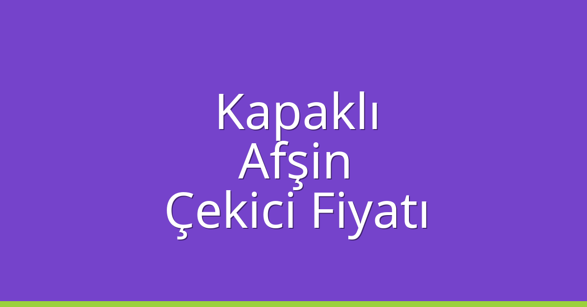 Kapaklı Çekici Fiyatı – Afşin Oto Kurtarıcı Ücreti