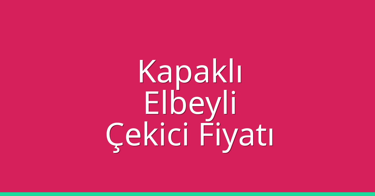 Kapaklı Çekici Fiyatı – Elbeyli Oto Kurtarıcı Ücreti