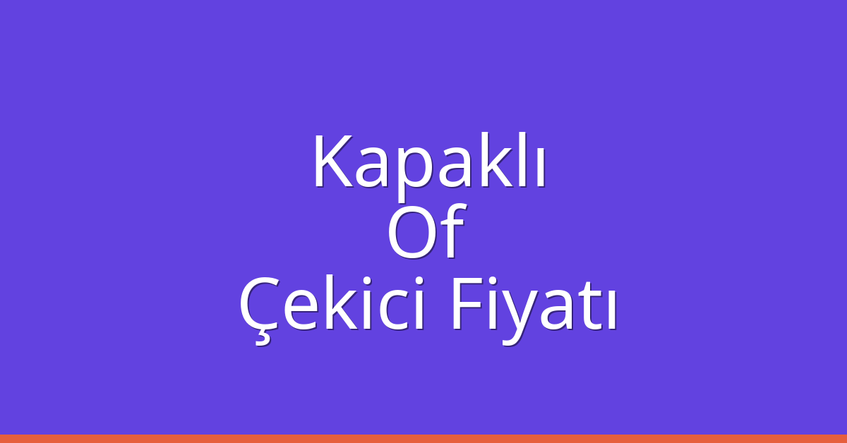 Kapaklı Çekici Fiyatı – Of Oto Kurtarıcı Ücreti