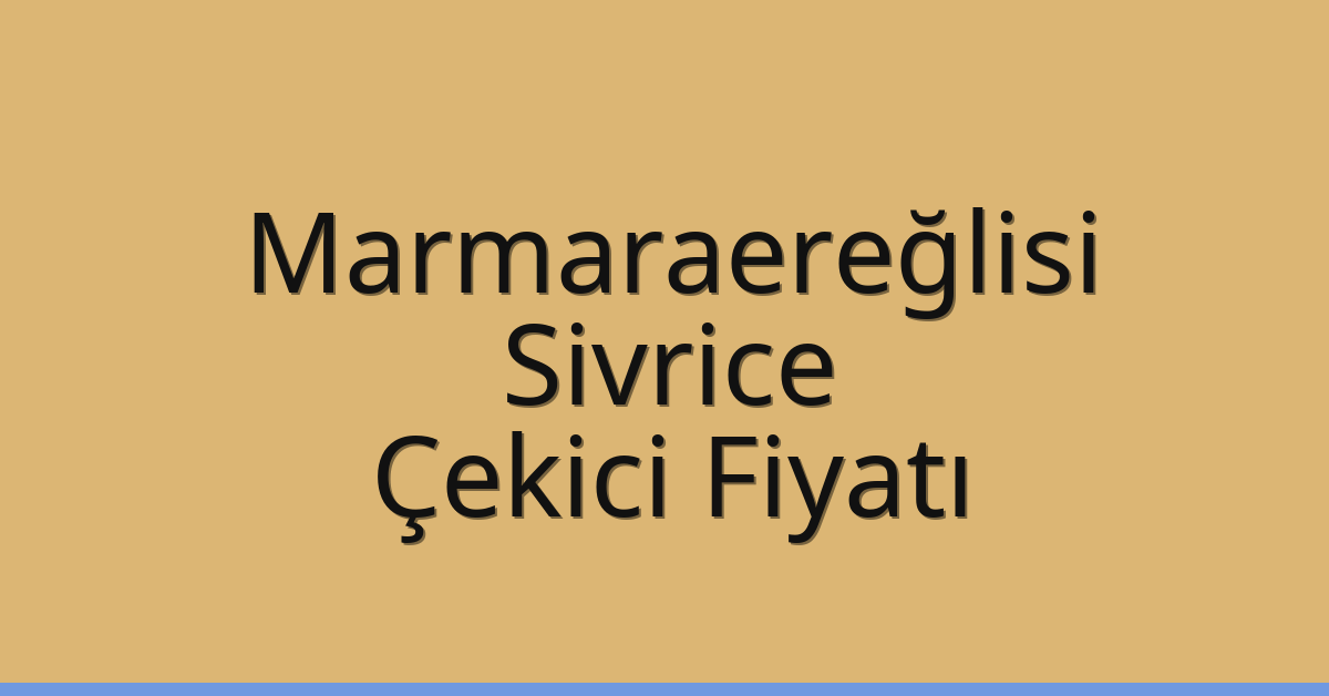 Marmaraereğlisi Çekici Fiyatı – Sivrice Oto Kurtarıcı Ücreti