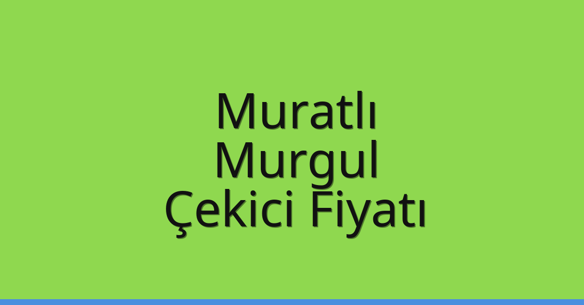 Muratlı Çekici Fiyatı – Murgul Oto Kurtarıcı Ücreti