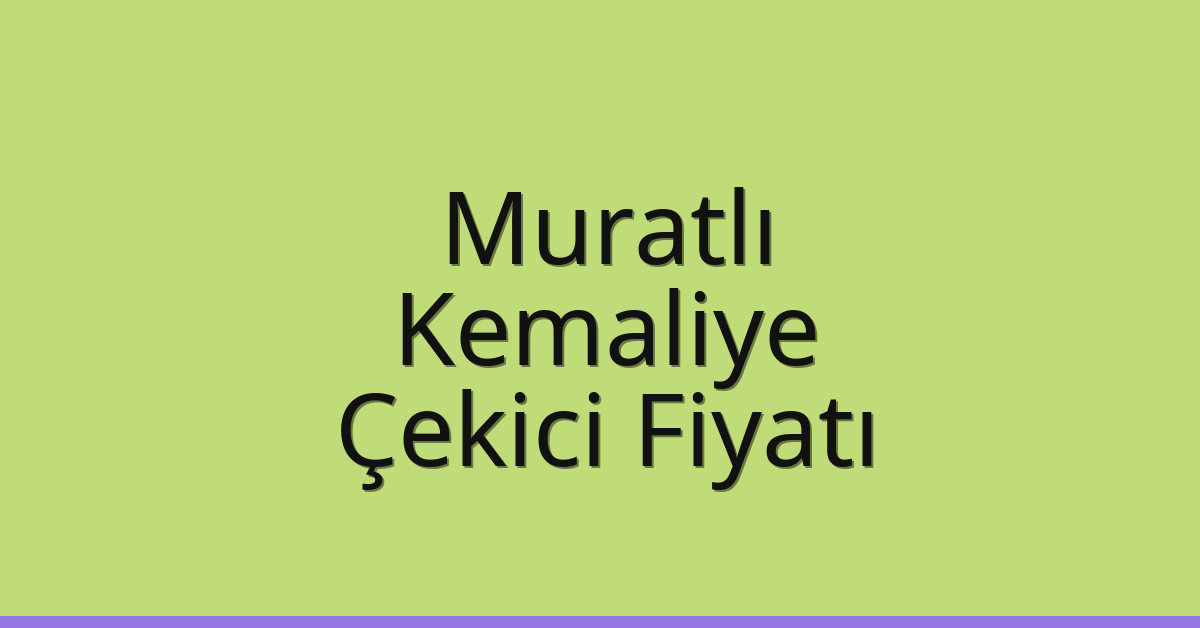 Muratlı Çekici Fiyatı – Kemaliye Oto Kurtarıcı Ücreti