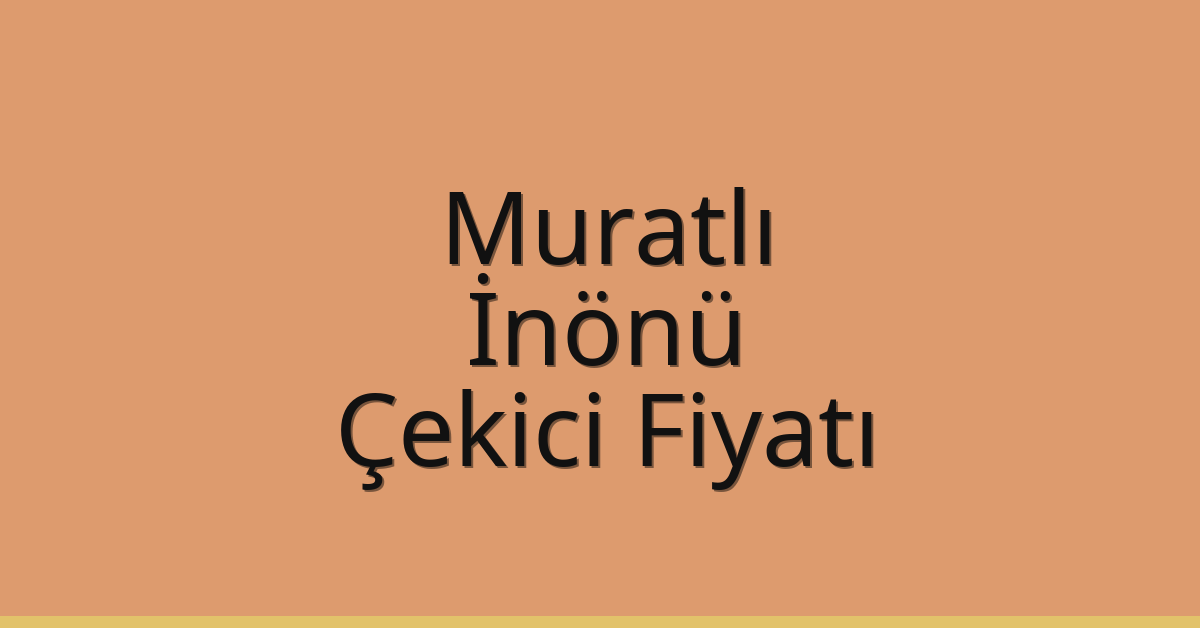 Muratlı Çekici Fiyatı – İnönü Oto Kurtarıcı Ücreti