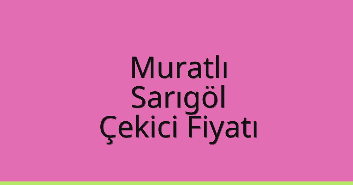 Muratlı Çekici Fiyatı – Sarıgöl Oto Kurtarıcı Ücreti