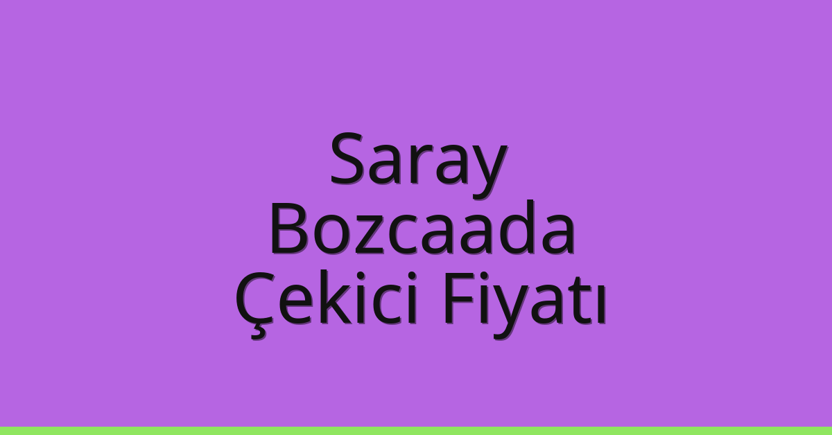 Saray Çekici Fiyatı – Bozcaada Oto Kurtarıcı Ücreti