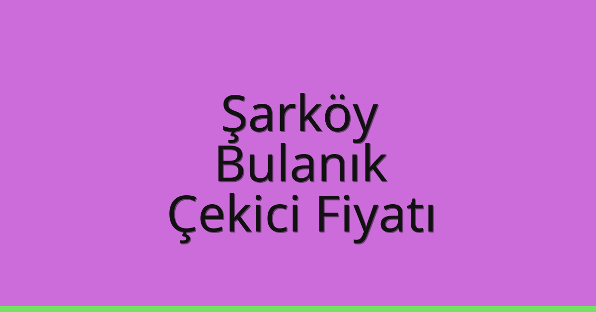 Şarköy Çekici Fiyatı – Bulanık Oto Kurtarıcı Ücreti