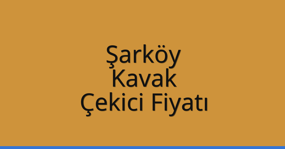 Şarköy Çekici Fiyatı – Kavak Oto Kurtarıcı Ücreti
