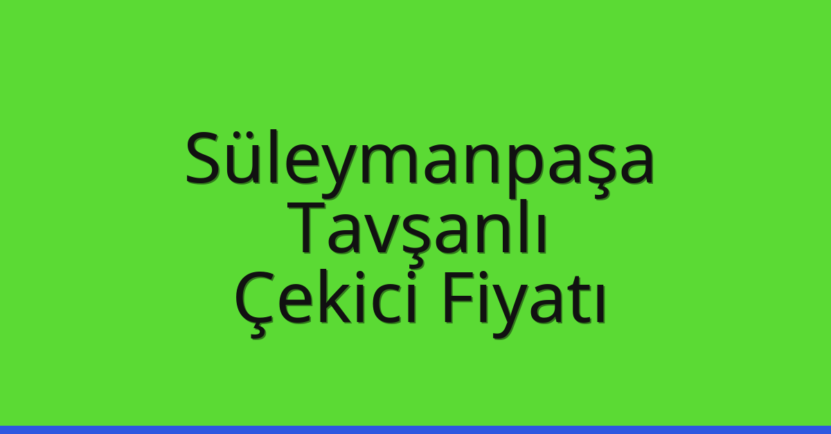 Süleymanpaşa Çekici Fiyatı – Tavşanlı Oto Kurtarıcı Ücreti