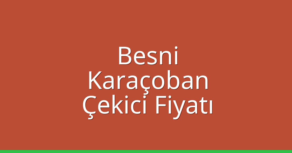 Besni Çekici Fiyatı – Karaçoban Oto Kurtarıcı Ücreti